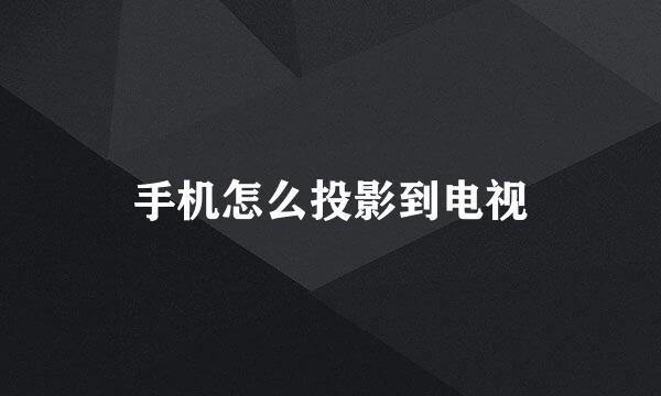手机怎么投影到电视