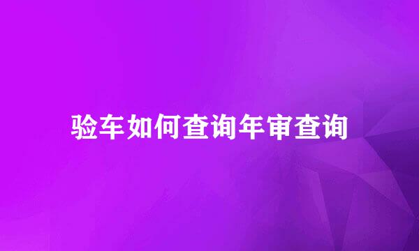 验车如何查询年审查询