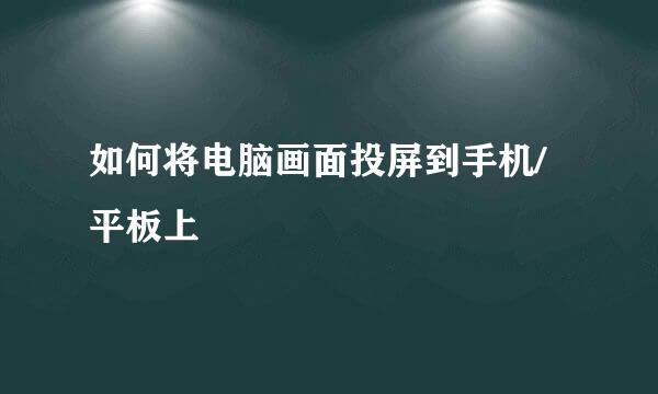 如何将电脑画面投屏到手机/平板上