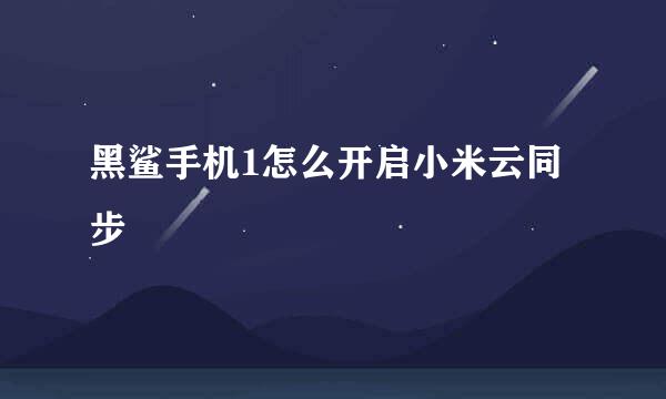 黑鲨手机1怎么开启小米云同步