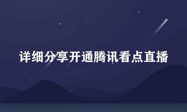 详细分享开通腾讯看点直播