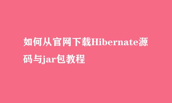 如何从官网下载Hibernate源码与jar包教程