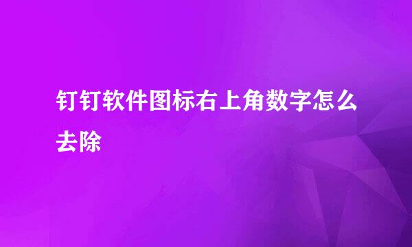 钉钉软件图标右上角数字怎么去除