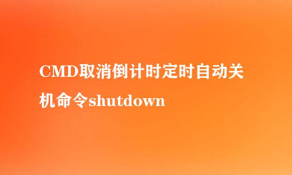 CMD取消倒计时定时自动关机命令shutdown