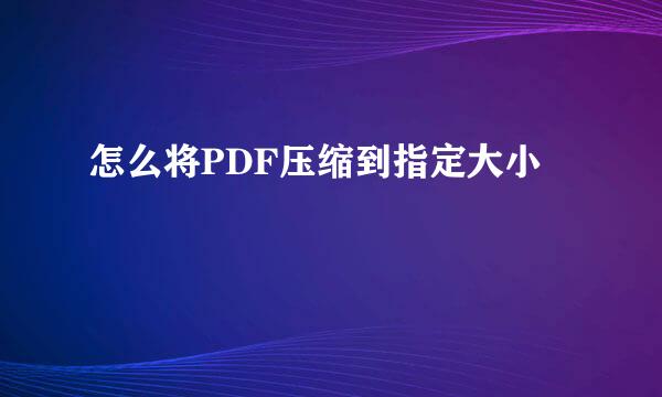 怎么将PDF压缩到指定大小
