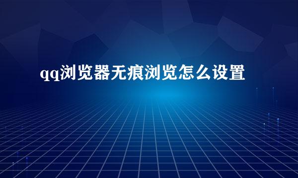 qq浏览器无痕浏览怎么设置
