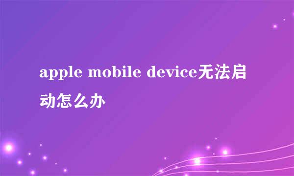 apple mobile device无法启动怎么办