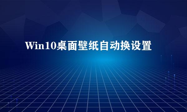 Win10桌面壁纸自动换设置