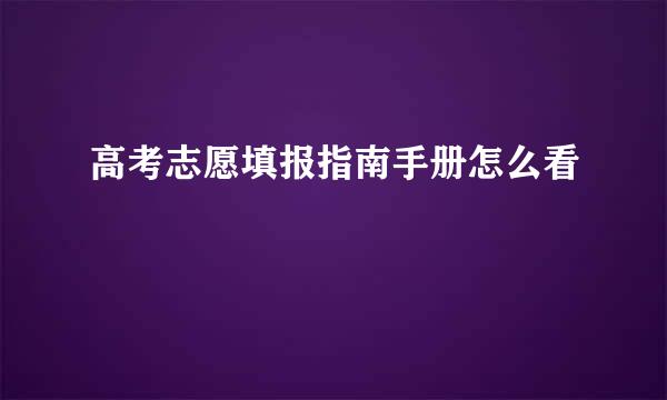 高考志愿填报指南手册怎么看