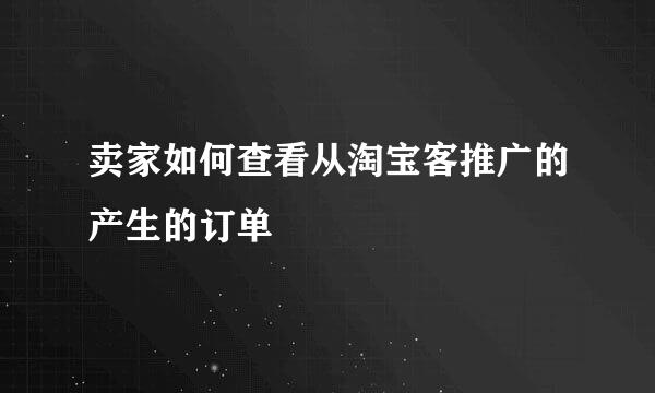 卖家如何查看从淘宝客推广的产生的订单