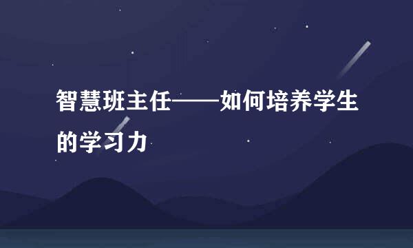 智慧班主任——如何培养学生的学习力