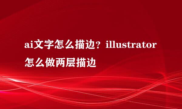 ai文字怎么描边？illustrator怎么做两层描边
