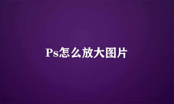 Ps怎么放大图片