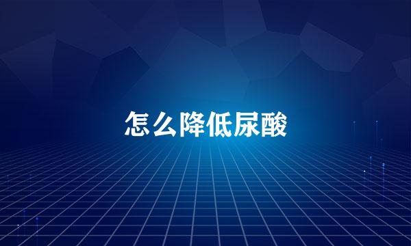 怎么降低尿酸
