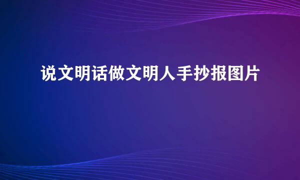 说文明话做文明人手抄报图片