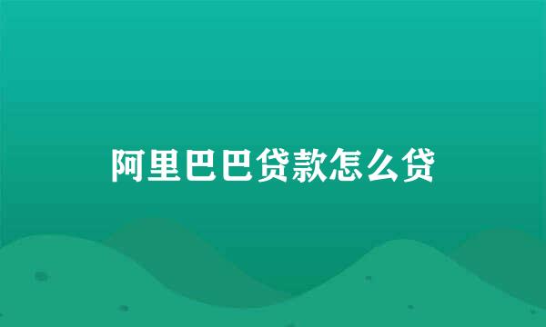 阿里巴巴贷款怎么贷