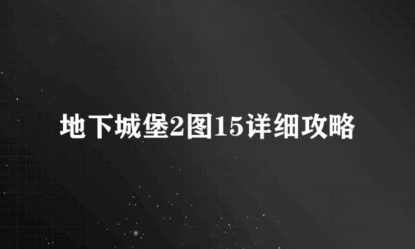 地下城堡2图15详细攻略