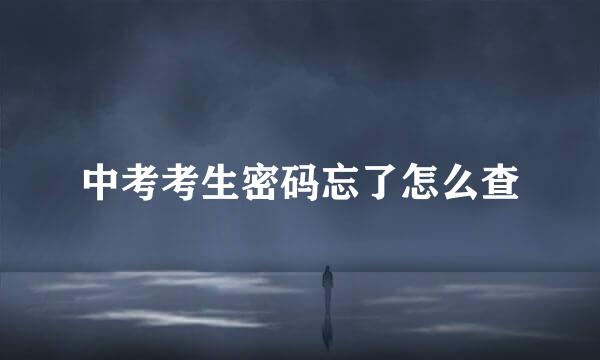 中考考生密码忘了怎么查