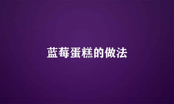 蓝莓蛋糕的做法