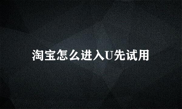 淘宝怎么进入U先试用