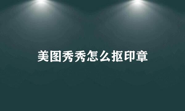 美图秀秀怎么抠印章