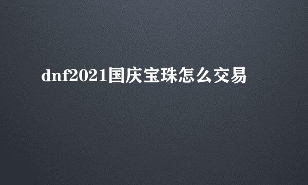 dnf2021国庆宝珠怎么交易