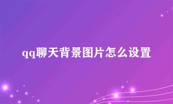 qq聊天背景图片怎么设置