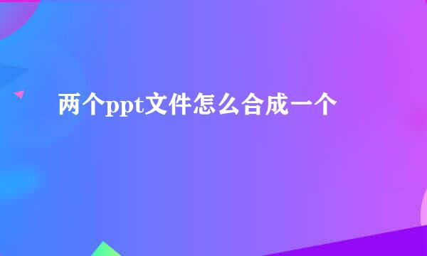 两个ppt文件怎么合成一个