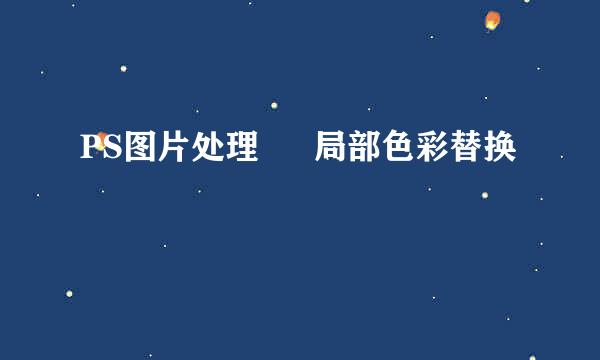PS图片处理 – 局部色彩替换