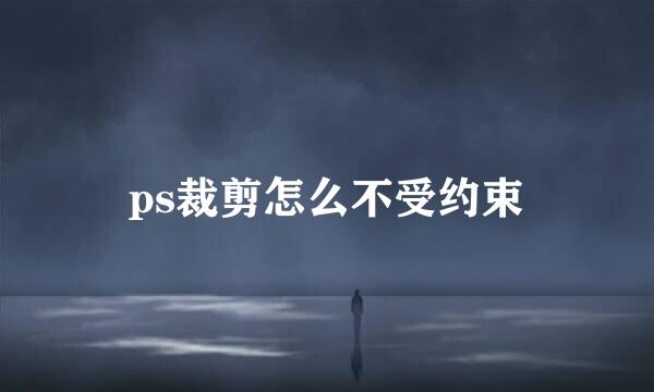 ps裁剪怎么不受约束