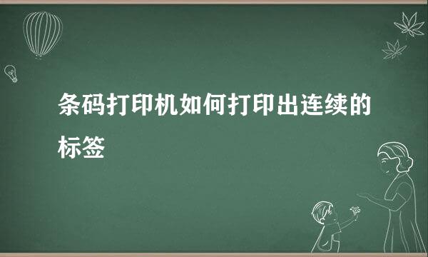 条码打印机如何打印出连续的标签