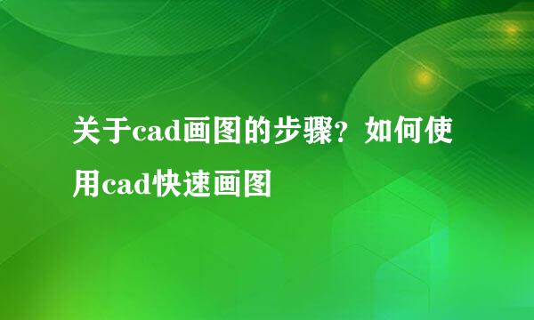 关于cad画图的步骤？如何使用cad快速画图