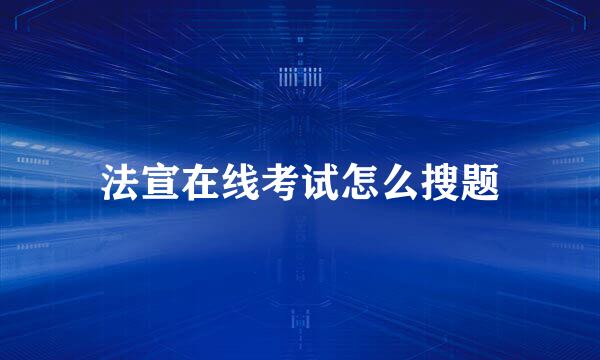 法宣在线考试怎么搜题