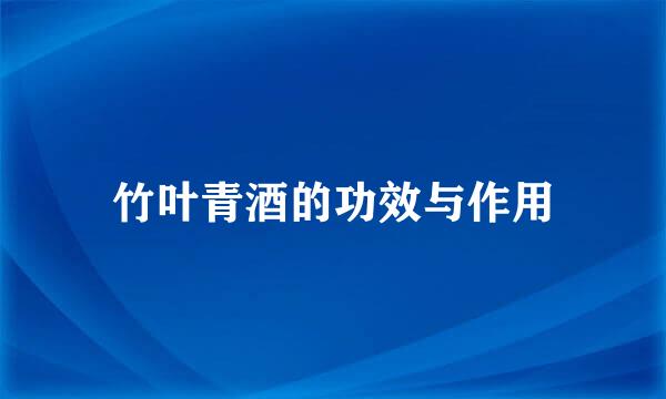 竹叶青酒的功效与作用
