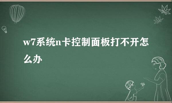 w7系统n卡控制面板打不开怎么办