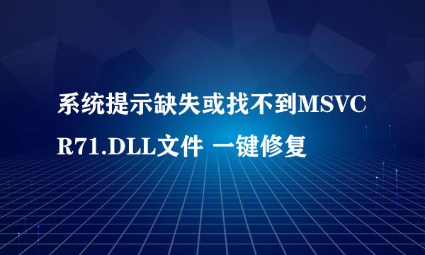 系统提示缺失或找不到MSVCR71.DLL文件 一键修复