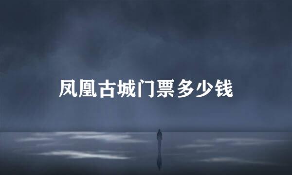 凤凰古城门票多少钱