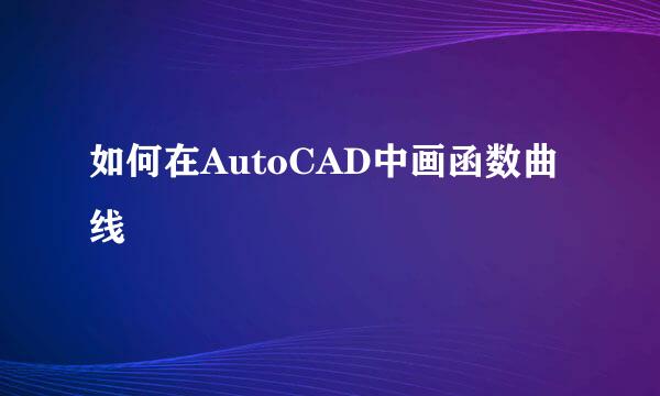如何在AutoCAD中画函数曲线