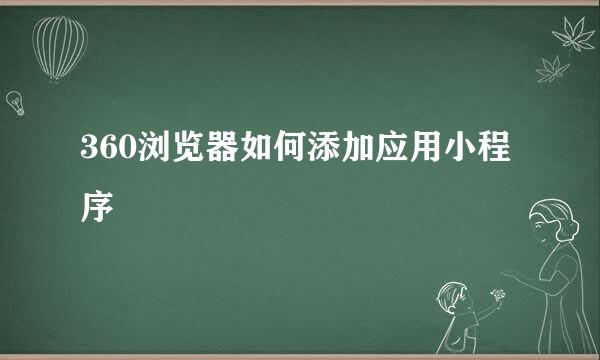360浏览器如何添加应用小程序