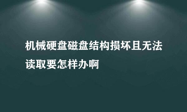 机械硬盘磁盘结构损坏且无法读取要怎样办啊