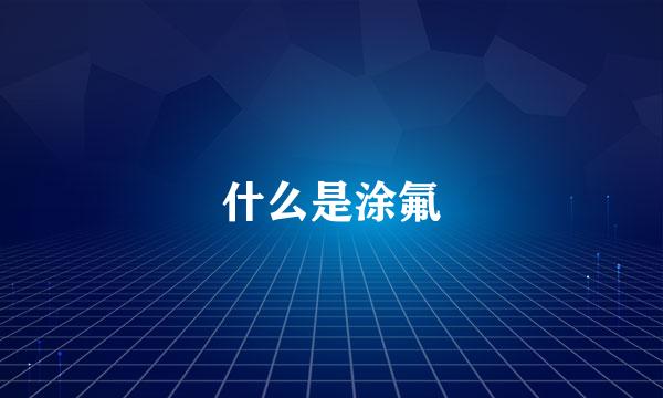 什么是涂氟
