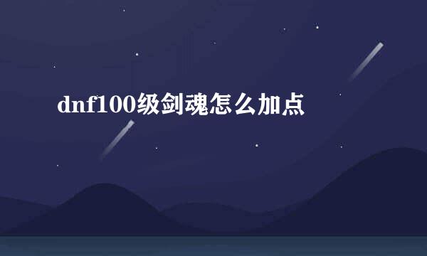 dnf100级剑魂怎么加点