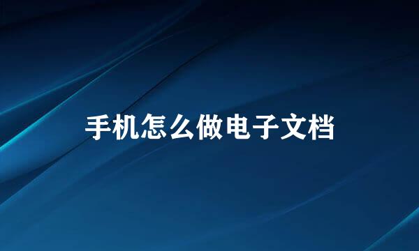 手机怎么做电子文档