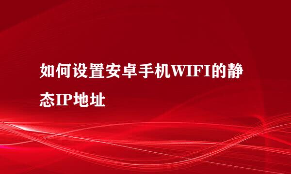 如何设置安卓手机WIFI的静态IP地址