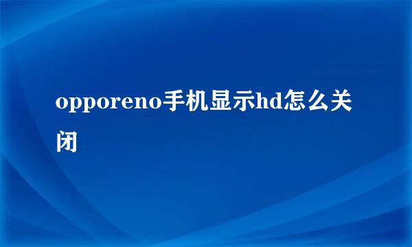 opporeno手机显示hd怎么关闭