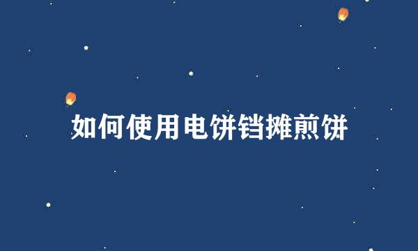 如何使用电饼铛摊煎饼