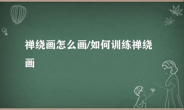 禅绕画怎么画/如何训练禅绕画