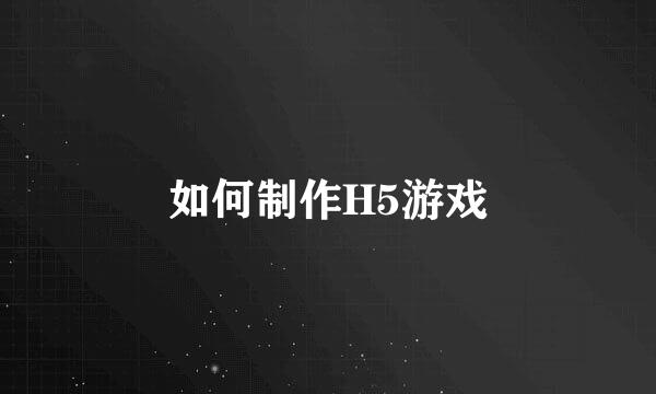如何制作H5游戏