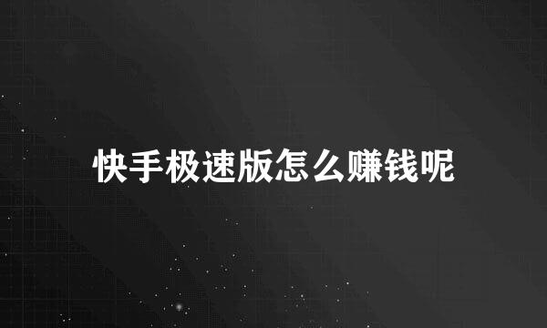 快手极速版怎么赚钱呢