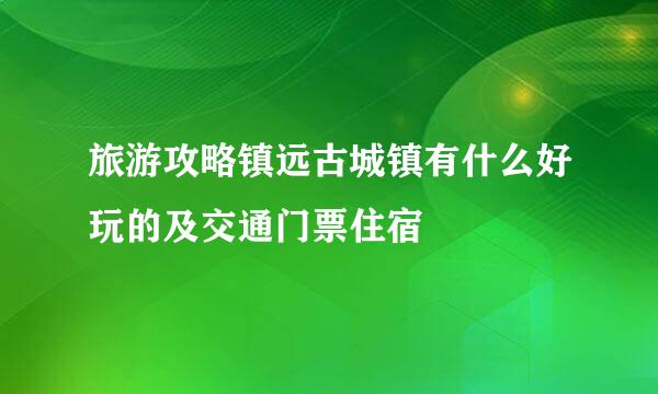旅游攻略镇远古城镇有什么好玩的及交通门票住宿